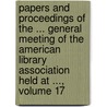 Papers and Proceedings of the ... General Meeting of the American Library Association Held at ..., Volume 17 door American Librar
