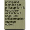 Princip Und Methode Der Philosophie: Mit Besonderer Rücksicht Auf Hegel Und Schleiermacher (German Edition) by George Leopold