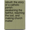 Rebuilt: The Story of a Catholic Parish: Awakening the Faithful, Reaching the Lost, and Making Church Matter door Tom Corcoran