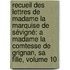Recueil Des Lettres De Madame La Marquise De Sévigné: A Madame La Comtesse De Grignan, Sa Fille, Volume 10