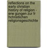 Reflections on the Early Christian History of Religion - Erw Gungen Zur Fr Hchristlichen Religionsgeschichte door Herausgegeben Von Cilliers Breytenbach