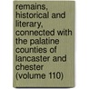 Remains, Historical and Literary, Connected with the Palatine Counties of Lancaster and Chester (Volume 110) by Manchester Chetham Society