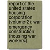 Report of the United States Housing Corporation (Volume 2); War Emergency Construction (Housing War Workers) by United States Housing Corporation