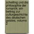 Schelling Und Die Philosophie Der Romantik: Ein Beitrag Zur Culturgeschichte Des Deutschen Geistes, Volume 2