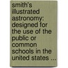 Smith's Illustrated Astronomy: Designed for the Use of the Public Or Common Schools in the United States ... by Clarence Franklin Carroll