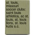 St. Louis, Missouri Soccer Clubs: Saint Louis Athletica, Ac St. Louis, St. Louis Lions, St. Louis Kutis S.c.