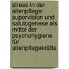 Stress in der Altenpflege: Supervision und Salutogenese als Mittel der Psychohygiene für Altenpflegekräfte door Frank Koppelin