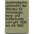 Systematische Uebersicht der Litteratur für Mineralogie, Berg- und Hüttenkunde vom Jahr 1800 bis mit 1820.