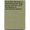 The Grotian Theology of International Law: Hugo Grotius and the Moral Foundations of International Relations by Christoph A. Stumpf