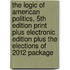 The Logic of American Politics, 5th Edition Print Plus Electronic Edition Plus the Elections of 2012 Package