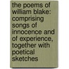 The Poems Of William Blake: Comprising Songs Of Innocence And Of Experience, Together With Poetical Sketches by William Blake