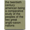 The Twentieth Century American Being a Comparative Study of the Peoples of the Two Great Anglo-Saxon Nations door Sir Harry Perry Robinson