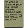 The Works of Alexander Pope, Esq., in nine volumes complete. With the commentary and notes of Mr. Warburton. door Alexander Pope