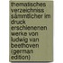 Thematisches Verzeichniss Sämmtlicher Im Druck Erschienenen Werke Von Ludwig Van Beethoven (German Edition)