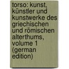 Torso: Kunst, Künstler Und Kunstwerke Des Griechischen Und Römischen Alterthums, Volume 1 (German Edition) door Wilhelm Theodor Stahr Adolf