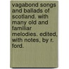 Vagabond Songs and Ballads of Scotland. With many old and familiar melodies. Edited, with notes, by R. Ford. door Robert Ford