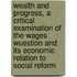 Wealth and Progress, a Critical Examination of the Wages Wuestion and Its Economic Relation to Social Reform