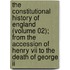 The Constitutional History Of England (volume 02); From The Accession Of Henry Vii To The Death Of George Ii