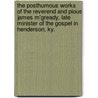 the Posthumous Works of the Reverend and Pious James M'Gready, Late Minister of the Gospel in Henderson, Ky. by James Mcgready