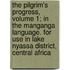 The Pilgrim's Progress, Volume 1; In the Manganga Language. for Use in Lake Nyassa District, Central Africa