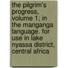The Pilgrim's Progress, Volume 1; In the Manganga Language. for Use in Lake Nyassa District, Central Africa door Bunyan John Bunyan