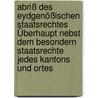 Abriß Des Eydgenößischen Staatsrechtes Überhaupt Nebst Dem Besondern Staatsrechte Jedes Kantons Und Ortes door Leonhard Meister