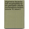 Allgemeine Deutsche Real-encyklopädie Für Die Gebildeten Stände: Conversations-lexikon, Volume 15, Issue 2 by F.A. Brockhaus Verlag Leipzig