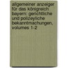 Allgemeiner Anzeiger Für Das Königreich Bayern: Gerichtliche Und Polizeyliche Bekanntmachungen, Volumes 1-2 door Bayern