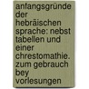 Anfangsgründe Der Hebräischen Sprache: Nebst Tabellen Und Einer Chrestomathie. Zum Gebrauch Bey Vorlesungen door Johann Melchior Hartmann