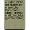 Aus Dem Reiche Der Karpathen: Ungarische Landschafts-, Sitten-, Litteratur- Und Kulturbilder (German Edition) door Kohut Adolf