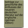 Beiträge Zur Geschichte Des Einflusses Der Neueren Deutschen Litteratur Auf Die Englische . (German Edition) by Julius Theodor Zeiger Karl