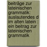 Beiträge Zur Lateinischen Grammatik: Auslautendes D Im Alten Latein : Ein Beitrag Zur Lateinischen Grammatik by Theodor Bergk