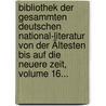Bibliothek Der Gesammten Deutschen National-literatur Von Der Ältesten Bis Auf Die Neuere Zeit, Volume 16... by Unknown