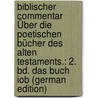 Biblischer Commentar Über Die Poetischen Bücher Des Alten Testaments.: 2. Bd. Das Buch Iob (German Edition) door Julius Delitzsch Franz