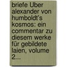 Briefe Über Alexander Von Humboldt's Kosmos: Ein Commentar Zu Diesem Werke Für Gebildete Laien, Volume 2... door Julius Schaller