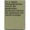 Ch. D. Lippe's Bibliographisches Lexicon Der Gesammten Juedischen Literatur Der Gegenwart Und Adress-anzeiger by Chajim David Lippe