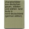 Charakterbilder Aus Deutschen Gauen, Städten Und Stätten: Land   Leute in Nord-Deutschland (German Edition) door Dorenwell K