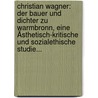 Christian Wagner: Der Bauer Und Dichter Zu Warmbronn, Eine Ästhetisch-kritische Und Sozialethische Studie... door Richard Weltrich