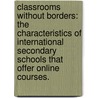 Classrooms Without Borders: The Characteristics of International Secondary Schools That Offer Online Courses. by David Allen Fischer