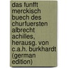 Das Funfft Merckisch Buech Des Churfuersten Albrecht Achilles, Herausg. Von C.a.H. Burkhardt (German Edition) door Mennung Albert