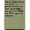 Die Geographische Verteilung Der Getreidepreise in Den Vereinigten Staaten Von 1862 Bis 1900 (German Edition) door Hinrich Engelbrecht Thiess