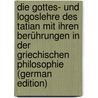 Die Gottes- Und Logoslehre Des Tatian Mit Ihren Berührungen in Der Griechischen Philosophie (German Edition) door Wilibald Steuer Carl