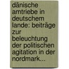 Dänische Amtriebe In Deutschem Lande: Beiträge Zur Beleuchtung Der Politischen Agitation In Der Nordmark... by Karl Strackerjan