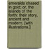 Emeralds chased in Gold; or, the Islands of the Forth: their story, ancient and modern. [With illustrations.]