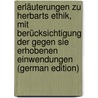 Erläuterungen Zu Herbarts Ethik, Mit Berücksichtigung Der Gegen Sie Erhobenen Einwendungen (German Edition) door Felsch Carl