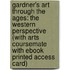 Gardner's Art Through the Ages: The Western Perspective (with Arts Coursemate with eBook Printed Access Card)