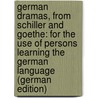 German Dramas, from Schiller and Goethe: For the Use of Persons Learning the German Language (German Edition) door Schiller Friedrich