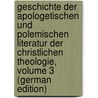 Geschichte Der Apologetischen Und Polemischen Literatur Der Christlichen Theologie, Volume 3 (German Edition) door Werner Karl