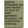 Goethes Philosophie aus seine Werken; ein Buch für jeden gebildeten Deutschen; mit ausführlicher Einleitung door Von Johann Wolfgang Goethe