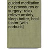 Guided Meditation for Procedures or Surgery: Relax, Relieve Anxiety, Sleep Better, Heal Faster [With Earbuds] by Diane L. Tusek